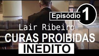 Curas Proibidas Episódio 1  Dr Lair Ribeiro [upl. by Netsryk314]