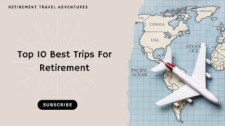 Top 10 Best Trips For Retirement [upl. by Julienne]