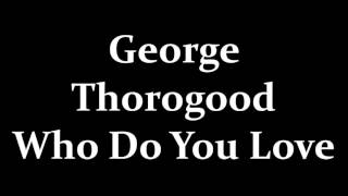 George Thorogood Who Do You Love [upl. by Enailil]