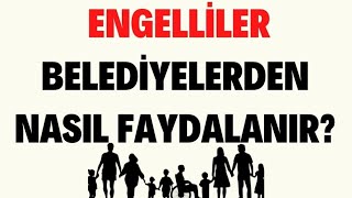 ENGELLİLER BELEDİYELERDEN NASIL FAYDALANIR [upl. by Aihcropal266]