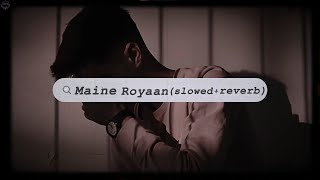 Maine Royaan  Slowed  Reverb  Tanveer Evan  RM CREATION [upl. by Oterol233]