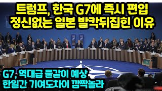 트럼프 한국 G7에 즉시 편입 정신없는 일본 발칵뒤집힌 이유 역대급 물갈이 예상한일간 기여도차이 깜짝놀라 [upl. by Ekrub249]