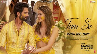 Tum Se Song Shahid Kapoor Kriti Sanon  SachinJigar Raghav Chaitanya Varun Jain Indraneel [upl. by Shiekh116]