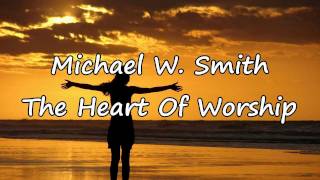 Michael W Smith  The Heart Of Worship with lyrics [upl. by Ephraim]