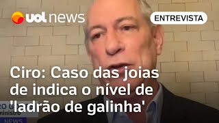 Ciro Caso das joias de Bolsonaro mostra o nível de ladrão de galinha que colocamos na Presidência [upl. by Dalston261]