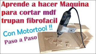 MAQUINA PARA CORTAR MDF TRUPAN O FIBROFACIL CON MOTORTOOL quotTutorialquot Fácil de hacer paso a paso [upl. by Terej]