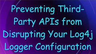 Preventing ThirdParty APIs from Disrupting Your Log4j Logger Configuration [upl. by Gruchot]