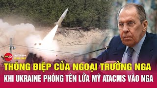 Cập nhật tin quốc tế Thông điệp của Ngoại Trưởng Nga khi Ukraine phóng tên lửa Mỹ ATACMS vào Nga [upl. by Yelyr149]