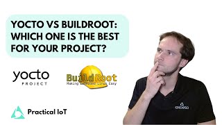 Practical IoT  Embedded Linux  Yocto vs Buildroot  Which One is The Best for Your Project [upl. by Lewert901]