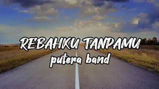 PUTERA BAND REBAHKU TANPAMU LIRIK [upl. by Cardon]