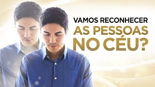 VAMOS RECONHECER nossos FAMILIARES e AMIGOS no CÉU [upl. by Lubbi]