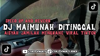 DJ MAIMUNAH DITINGGAL AISYAH JAMILAH MENGKANE VIRAL TIKTOK SPEED UP AND REVERB [upl. by Akemhs946]