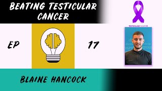 Overcoming Testicular Cancer  Blaine Hancock  EPISODE 17 [upl. by Gonroff399]