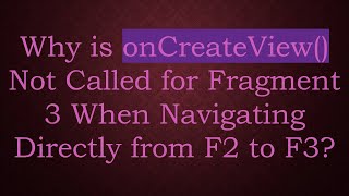 Why is onCreateView Not Called for Fragment 3 When Navigating Directly from F2 to F3 [upl. by Fiertz]