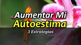 3 Estrategias Eficaces para Aumentar tu Autoestima  Autoestima y Motivación Personal [upl. by Alexandr]