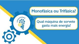 Monofásica ou Trifásica Qual Máquina de Sorvete gasta mais Energia [upl. by Odlaner]