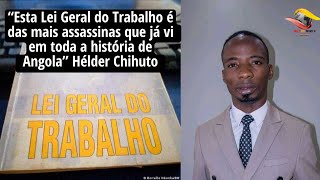 “Esta Lei Geral do Trabalho é das mais assassins q já vi em toda história de Angola” Hélder Chihuto [upl. by Aropizt]