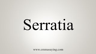 How To Say Serratia [upl. by Ahsiemak]