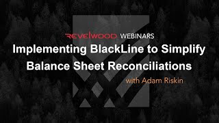 Implementing BlackLine to Simplify Balance Sheet Reconciliations  Revelwood Webinars [upl. by Zetroc267]