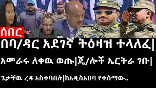 Ethiopia ሰበር ዜና በባዳር አደገኛ ትዕዛዝ ተላለፈአመራሩ ለቀዉ ወጡጄሎች ኤርትራ ገቡጌታቸዉ ረዳ አስተባበሉከአዲስአበባ የተሰማው [upl. by Anyd301]