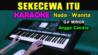 SEKECEWA ITU  Angga Candra  KARAOKE Nada Wanita [upl. by Rollin267]