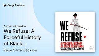 We Refuse A Forceful History of Black… by Kellie Carter Jackson · Audiobook preview [upl. by Egdamlat]