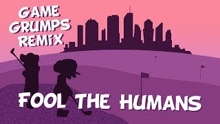 Game Grumps Remix Fool the Humans [upl. by Morven781]