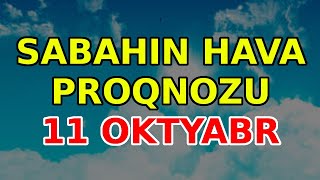 SABAHIN HAVA PROQNOZU 11 oktyabr 2024 Hava haqqinda [upl. by Nnaes]