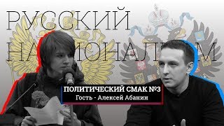 РУССКИЙ НАЦИОНАЛИЗМ  Алексей Абанин  Политический смак3 [upl. by Anerbes]