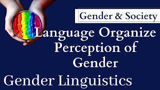 Gender and Society  Gender Linguistics Language Organize Perceptions of Gender [upl. by Eeryn]