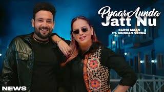 Pyaar Aunda Jatt Nu Song  Sargi Maan  Punjabi  New Song  Sargi Maan New Song 2024 [upl. by Ecinert]