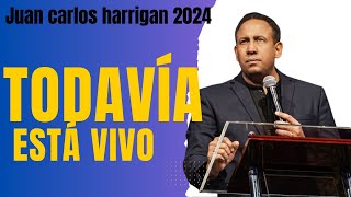 Todavía Está Vivo  Pastor juan carlos harrigan [upl. by Zeeba]