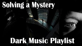 Feel Like Youre a Detective Investigating a Mystery  Dark Mysterious Instrumental Music Playlist [upl. by Aklam732]