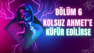 Bölüm 6  Kolsuz Ahmete Küfür Edilirse [upl. by Francoise]