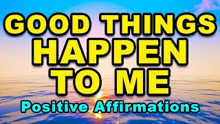 Good Things Are Happening To Me  Daily Positive Affirmations For Success And Positive Thinking [upl. by Feola]