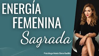 ENERGÍA FEMENINA SAGRADA ¿Por qué hombres y mujeres deben activarla  Psicóloga Maria Elena Badillo [upl. by Vinn770]