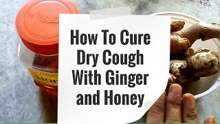 How To Get Rid of Dry Cough With Ginger and Honey  Dry Cough Remedies [upl. by Sheree836]