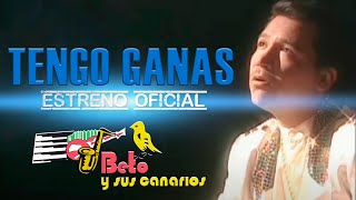 TENGO GANAS BETO Y SUS CANARIOS Video Oficial [upl. by Maison]