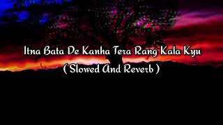 Itna Bata De Kanha Tera Rang Kala Kyu Slowed And Reverb [upl. by Procora]