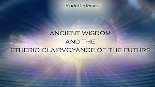 Ancient Wisdom and the Etheric Clairvoyance of the Future by Rudolf Steiner [upl. by Russon]