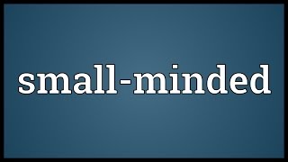 Smallminded Meaning [upl. by Leandro]