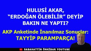 HULUSİ AKAR quotERDOĞAN ÖLEBİLİRquot DEYİP BAKIN NE YAPTIAKP ANKETİNDE TAYYİP PARAMPARÇA [upl. by Loria328]