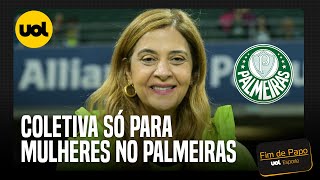 LEILA PEREIRA REALIZARÁ COLETIVA NO PALMEIRAS SÓ PARA REPÓRTERES MULHERES FIM DE PAPO REPERCUTE [upl. by Clemente]