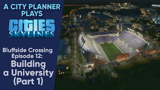 A City Planner Plays Cities Skylines Building a University Part 1  Bluffside Crossing Ep 12 [upl. by Gothar]