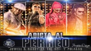 Adicta Al Perreo  Jowell Y Randy Ft Luigi 21 Plus y Polakan Original REGGAETON 2012 [upl. by Refinne]