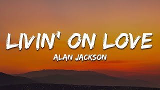 Alan Jackson  Livin On Love Lyrics [upl. by Nahsin]