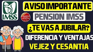 🔴💵Aviso Importante💲¿Te vas a jubilar Esta es la diferencia entre pensión por vejez y cesantía IMSS [upl. by Anaek]