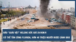 Bão “quái vật” Helene sức gió 251kmh có thể tấn công Florida hơn 40 triệu người được cảnh báo [upl. by Bovill]