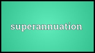 Superannuation Meaning [upl. by Blau410]