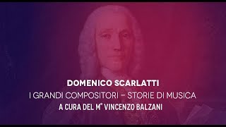 Domenico Scarlatti  I grandi compositori Storie di musica  a cura del M° Vincenzo Balzani [upl. by Magee631]